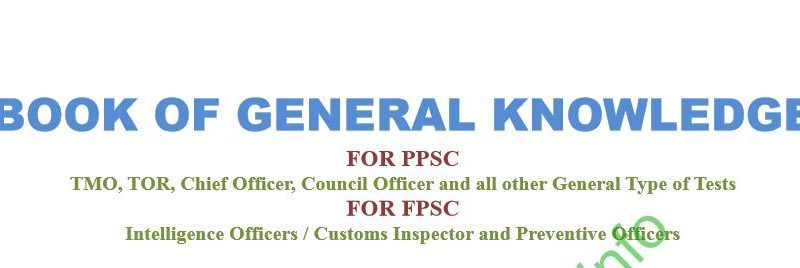 Book of General Knowledge for PPSC/TMO/TOR/Chief Officer/Council Officer/Intelligence Officer/Custom Inspector/Preventive Officer,etc. Book of General Knowledge - Essayspedia
