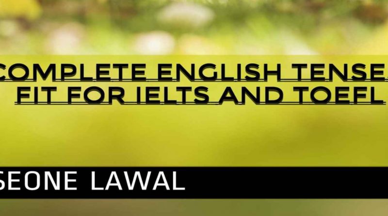 Complete English Tenses fit for IELTS and and TOEFL by Iseone Lawal