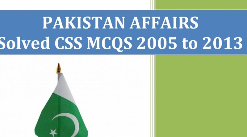 Pakistan Affairs Solved CSS MCQs (2005 50 2013)